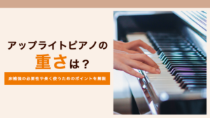 アップライトピアノの重さ は？床補強の必要性や長く使うための